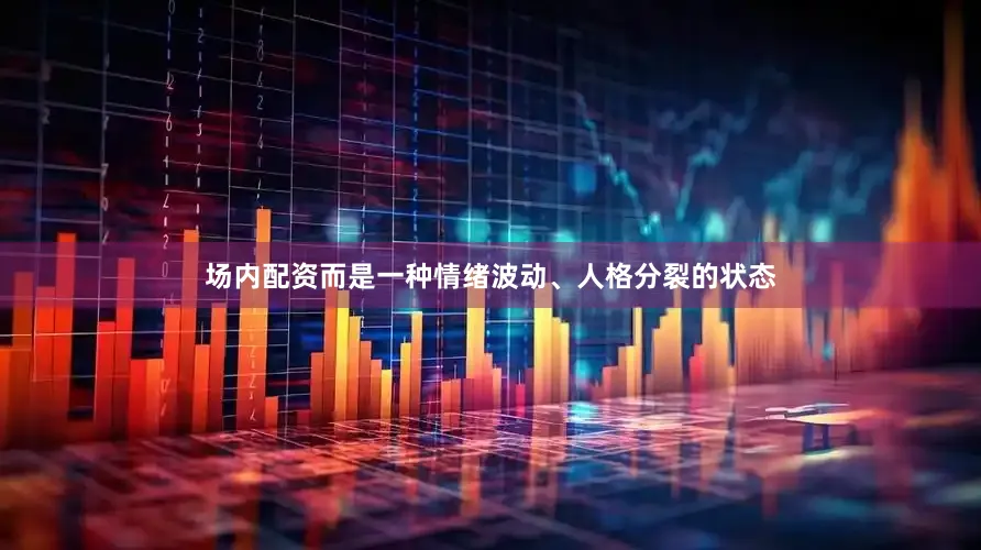 场内配资而是一种情绪波动、人格分裂的状态