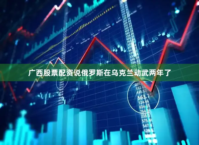 广西股票配资说俄罗斯在乌克兰动武两年了