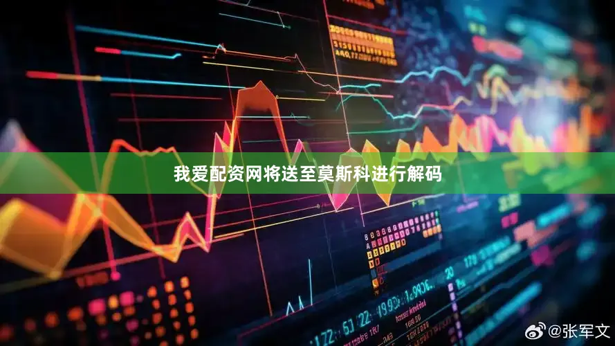我爱配资网将送至莫斯科进行解码