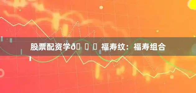 股票配资学🎉福寿纹：福寿组合