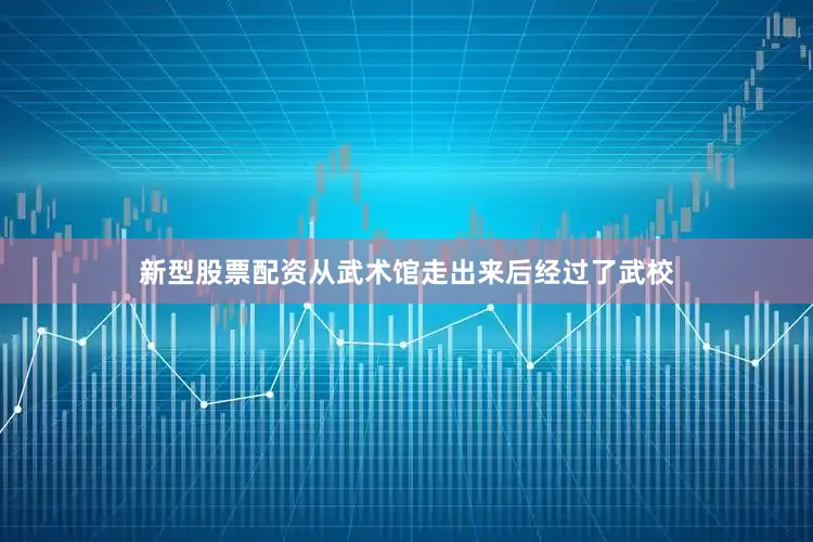 新型股票配资从武术馆走出来后经过了武校